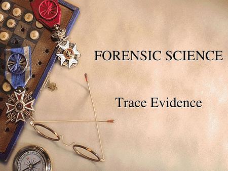 FORENSIC SCIENCE Trace Evidence