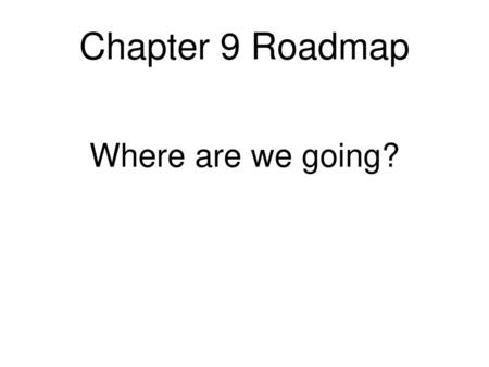 Chapter 9 Roadmap Where are we going?.
