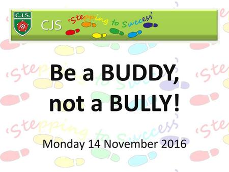Be a BUDDY, not a BULLY! Monday 14 November 2016.