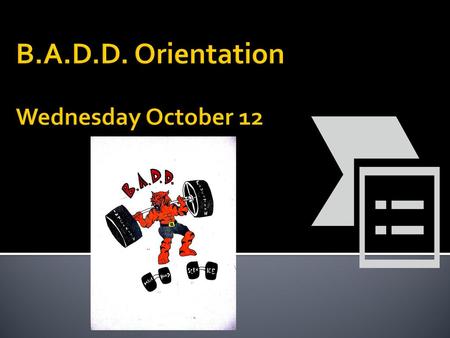 B.A.D.D. Orientation Wednesday October 12