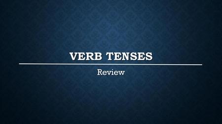 Verb tenses Review.