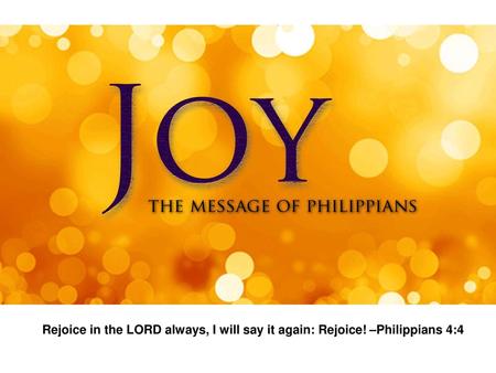 Rejoice in the LORD always, I will say it again: Rejoice