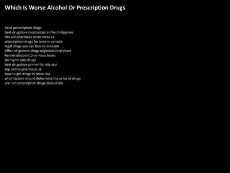 Which Is Worse Alcohol Or Prescription Drugs