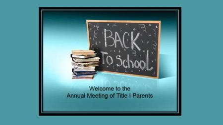 Why Are We Here? The No Child Left Behind Act of 2001 requires that each Title I School hold an Annual Meeting of Title I Parents for the purpose of…