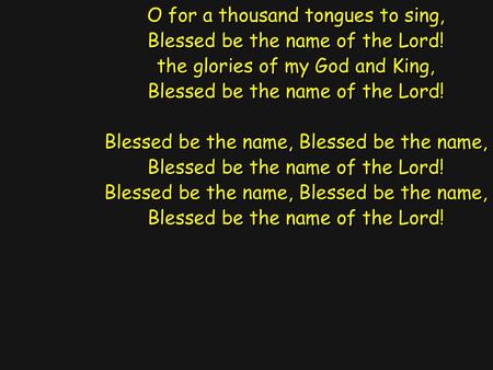 O for a thousand tongues to sing, Blessed be the name of the Lord