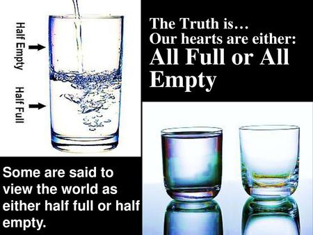 The Truth is… Our hearts are either: All Full or All Empty