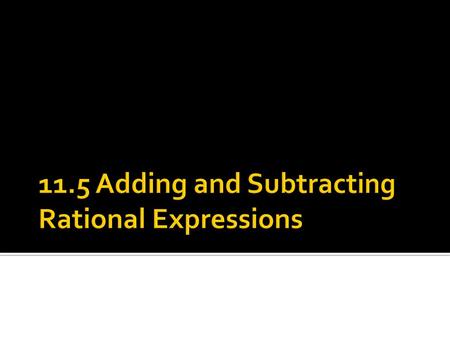 11.5 Adding and Subtracting Rational Expressions