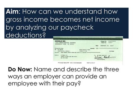 Aim: How can we understand how gross income becomes net income by analyzing our paycheck deductions? Do Now: Name and describe the three ways an employer.
