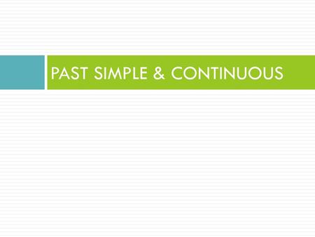 PAST SIMPLE & CONTINUOUS