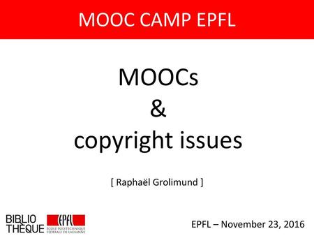 MOOCs & copyright issues MOOC CAMP EPFL [ Raphaël Grolimund ]