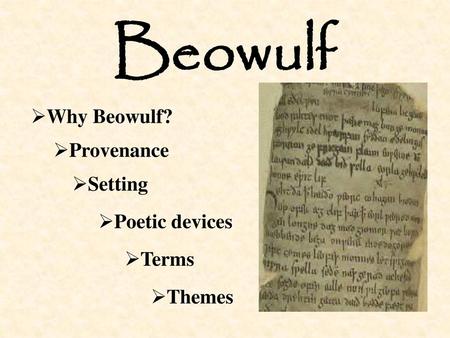Beowulf Why Beowulf? Provenance Setting Poetic devices Terms Themes.