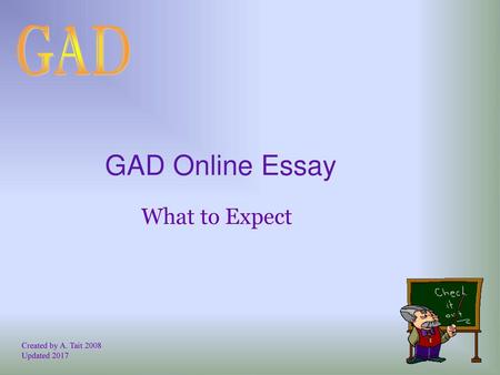 GAD Online Essay What to Expect Created by A. Tait 2008 Updated 2017.
