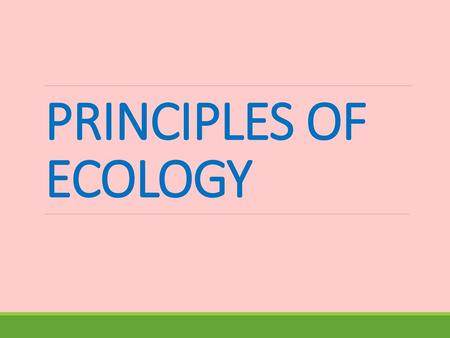 PRINCIPLES OF ECOLOGY.