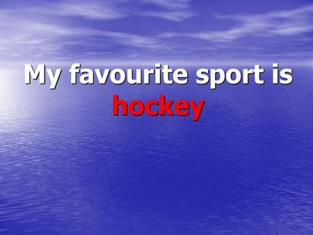 My favourite sport is hockey