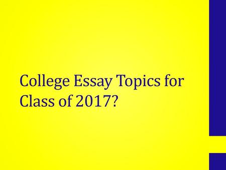College Essay Topics for Class of 2017?