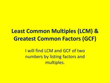 Least Common Multiples (LCM) & Greatest Common Factors (GCF)
