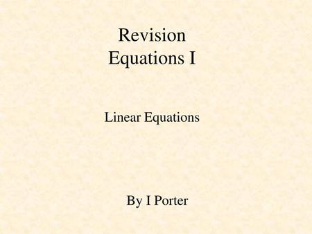 Revision Equations I Linear Equations By I Porter.