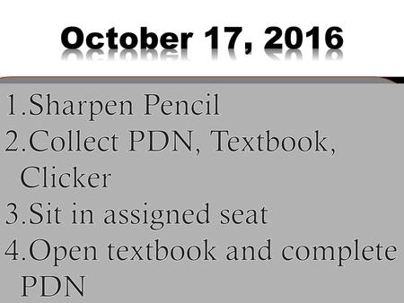 Collect PDN, Textbook, Clicker Sit in assigned seat