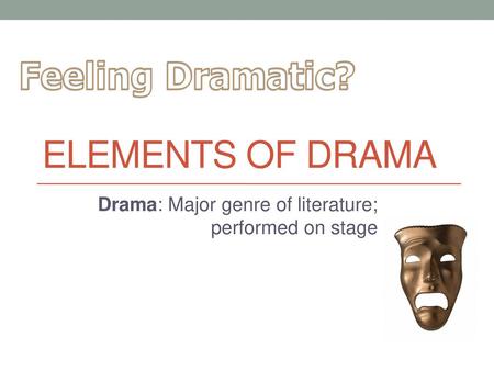 Drama: Major genre of literature; performed on stage