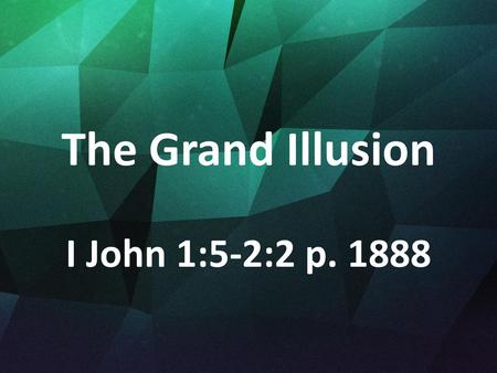 The Grand Illusion I John 1:5-2:2 p. 1888.