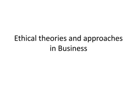 Ethical theories and approaches in Business