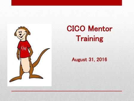 CICO Mentor Training August 31, 2016.