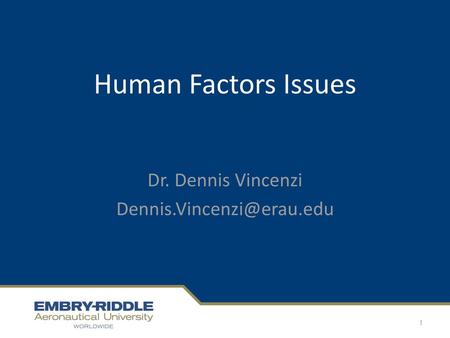Dr. Dennis Vincenzi Dennis.Vincenzi@erau.edu Human Factors Issues Dr. Dennis Vincenzi Dennis.Vincenzi@erau.edu.