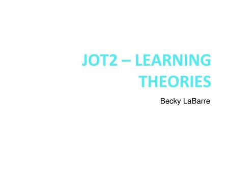 JOT2 – LEARNING THEORIES