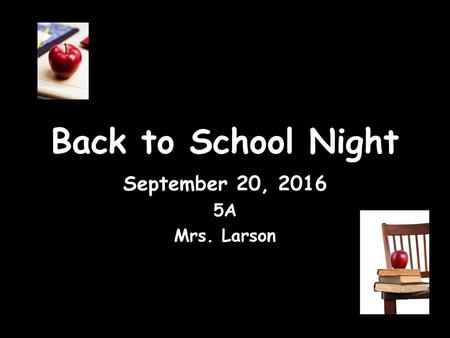 Back to School Night September 20, 2016 5A Mrs. Larson.