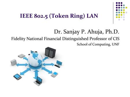 IEEE (Token Ring) LAN Dr. Sanjay P. Ahuja, Ph.D.