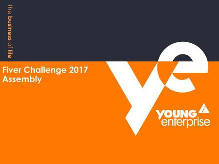 Fiver Challenge 2017 Assembly the business of life