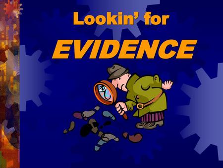 Lookin’ for EVIDENCE.