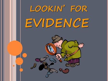LOOKIN’ FOR EVIDENCE.