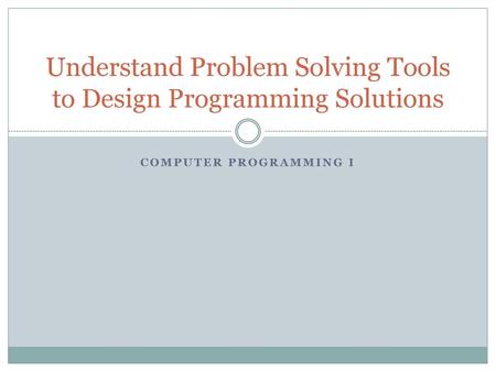 Understand Problem Solving Tools to Design Programming Solutions
