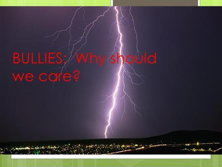 BULLIES: Why should we care?