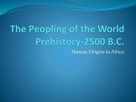 The Peopling of the World Prehistory-2500 B.C.