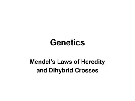 Mendel’s Laws of Heredity and Dihybrid Crosses
