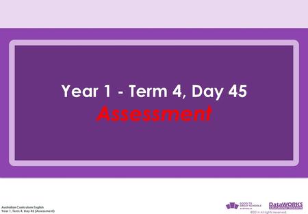 Year 1 - Term 4, Day 45 Assessment.