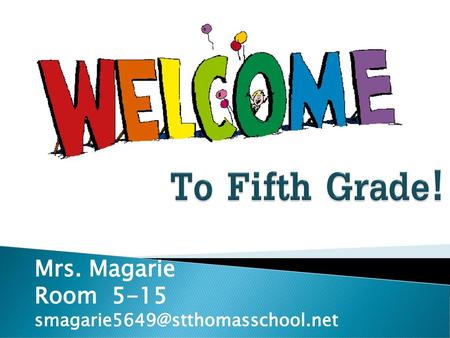 To Fifth Grade! Mrs. Magarie Room 5-15 smagarie5649@stthomasschool.net.