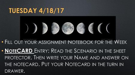 Tuesday 4/18/17 Fill out your assignment Notebook for the Week