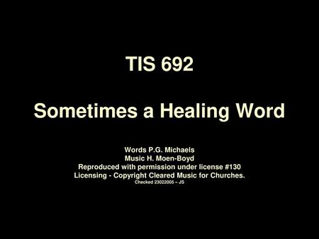 TIS 692 Sometimes a Healing Word Words P. G. Michaels Music H