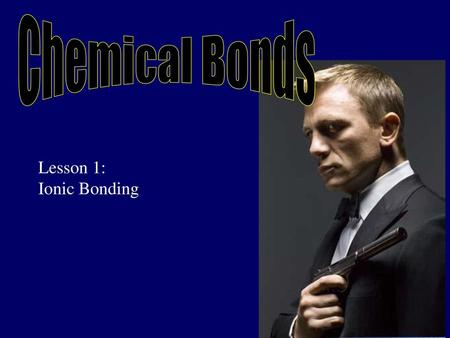 Chemical Bonds Lesson 1: Ionic Bonding.