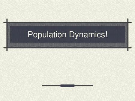 Population Dynamics!.