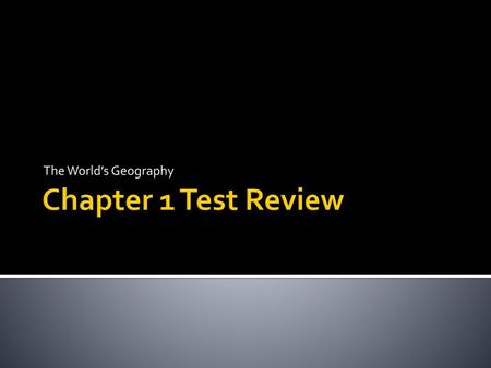The World’s Geography Chapter 1 Test Review.
