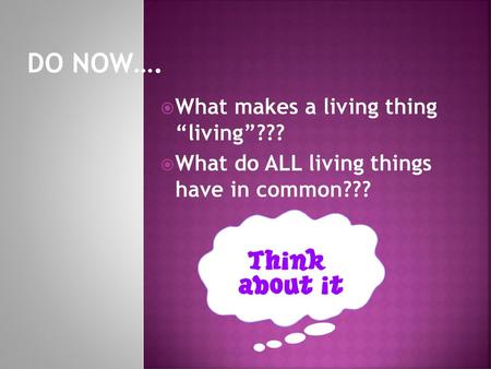 DO NOW…. What makes a living thing “living”???