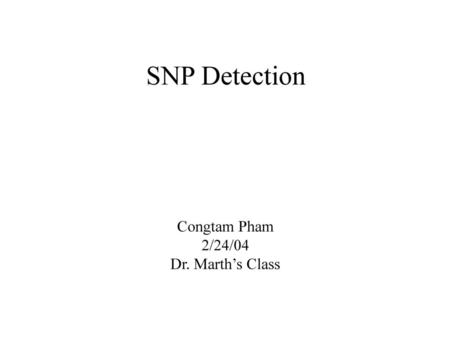 SNP Detection Congtam Pham 2/24/04 Dr. Marth’s Class.