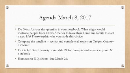 Agenda March 8, 2017 Do Now: Answer this question in your notebook: What might would motivate people from 1830’s America to leave their home and family.