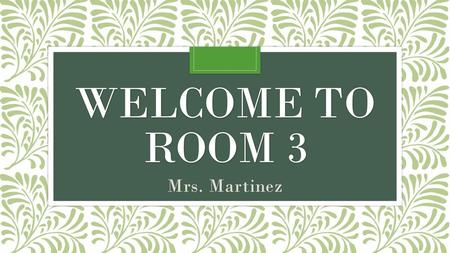 Welcome To Room 3 Mrs. Martinez.