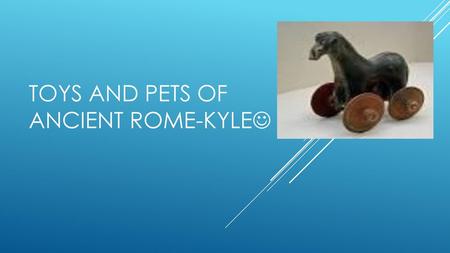 Toys and pets of ancient Rome-kyle