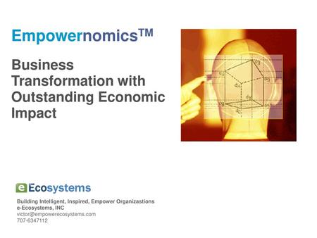 EmpowernomicsTM Business Transformation with Outstanding Economic Impact Building Intelligent, Inspired, Empower Organizastions e-Ecosystems, INC victor@empowerecosystems.com.